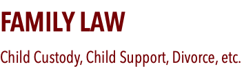 FAMILY LAW Child Custody, Child Support, Divorce, etc.