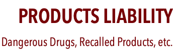 PRODUCTS LIABILITY Dangerous Drugs, Recalled Products, etc.